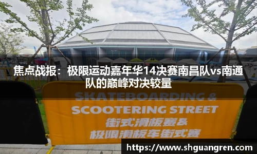 焦点战报：极限运动嘉年华14决赛南昌队vs南通队的巅峰对决较量